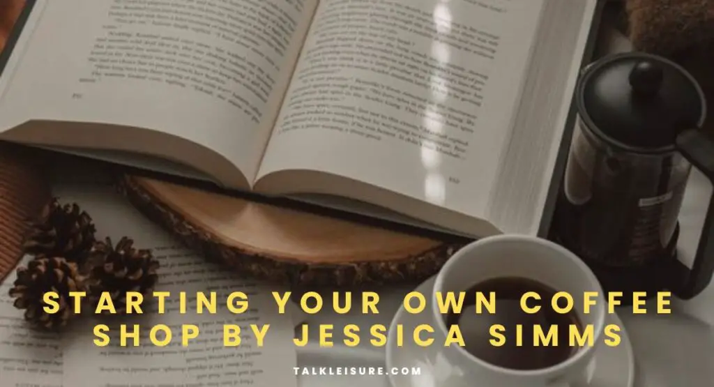 Starting Your Own Coffee Shop by Jessica Simms
