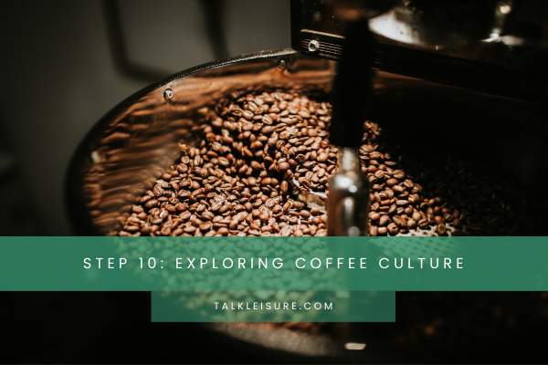 Step 10: Exploring Coffee Culture