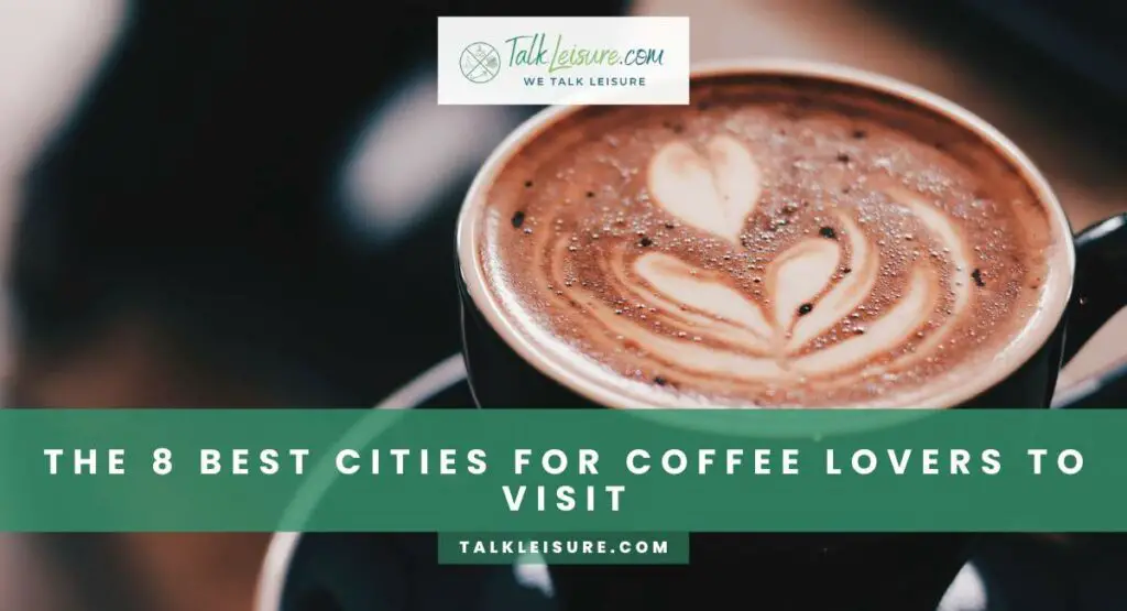 The 8 Best Cities For Coffee Lovers To Visit