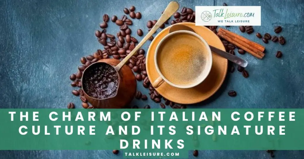 The Charm of Italian Coffee Culture and Its Signature Drinks