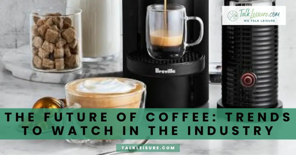 Future of Coffee_ Trends to Watch In The Industry