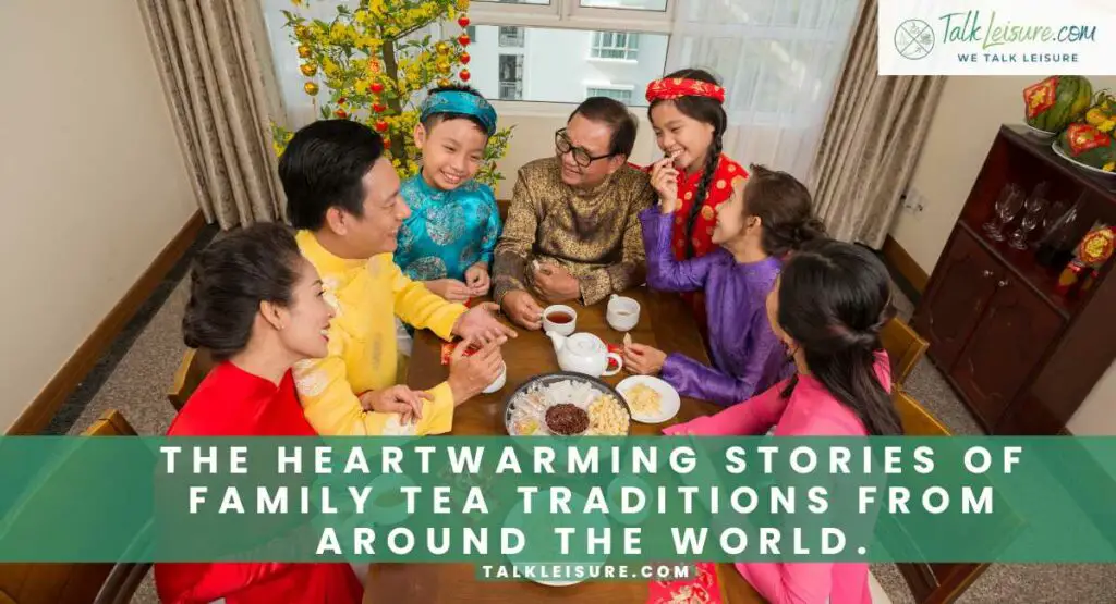 The Heartwarming Stories of Family Tea Traditions from Around the World.