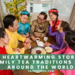 The Heartwarming Stories of Family Tea Traditions from Around the World.