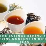 The Science Behind the Caffeine Content in Different Teas.
