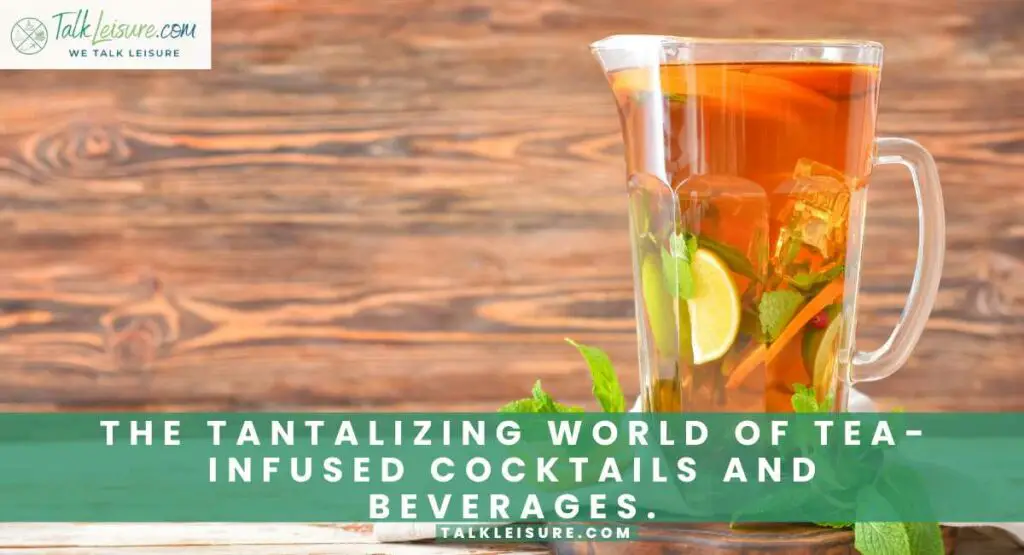 The Tantalizing World of Tea-Infused Cocktails and Beverages.