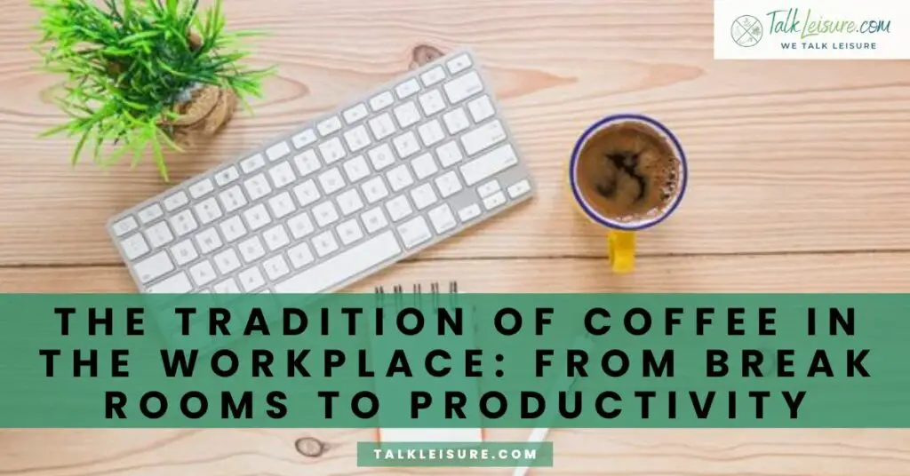 The Tradition of Coffee in the Workplace_ From Break Rooms to Productivity