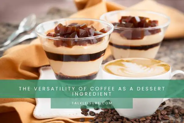The Versatility Of Coffee As A Dessert Ingredient