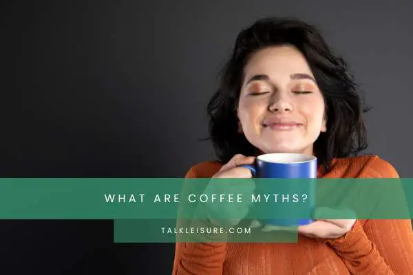 What Are Coffee Myths?