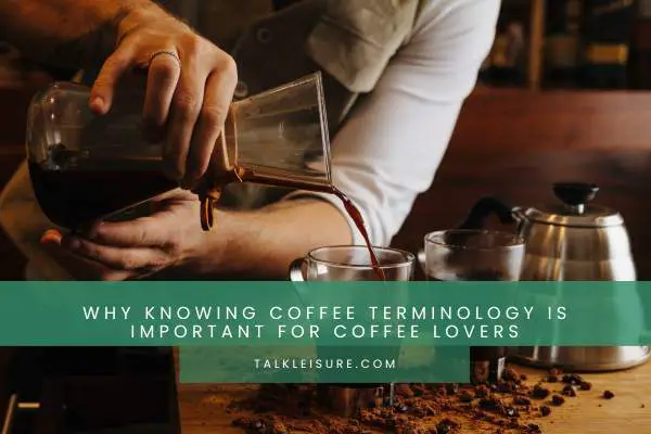 Why Knowing Coffee Terminology Is Important For Coffee Lovers