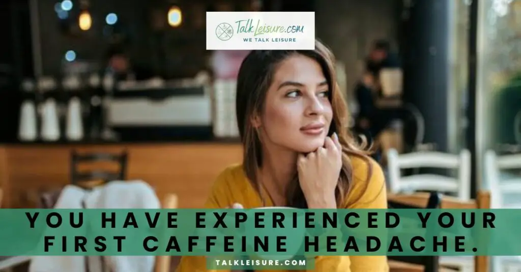 You Have Experienced Your First Caffeine Headache