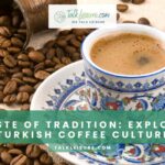 A Taste Of Tradition: Exploring Turkish Coffee Culture