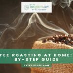 DIY Coffee Roasting At Home: A Step-By-Step Guide