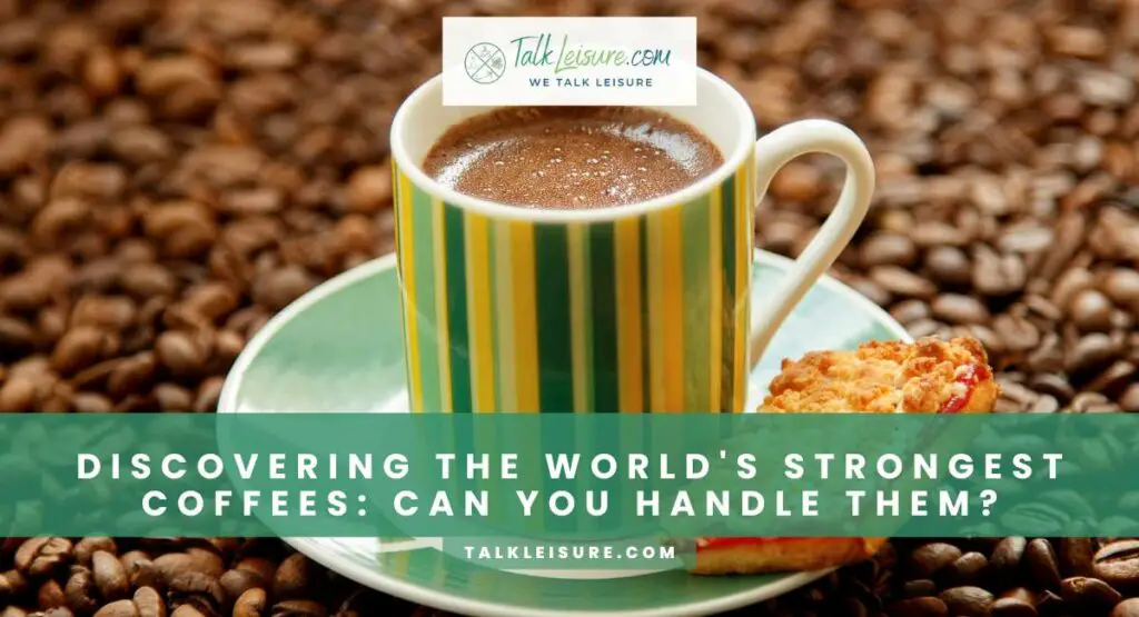 Discovering The World's Strongest Coffees: Can You Handle Them?