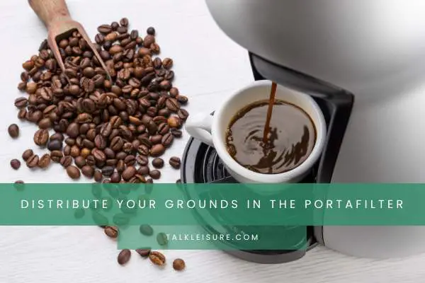 Distribute Your Grounds In The Portafilter