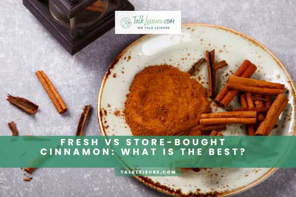 Fresh Vs Store-Bought Cinnamon: What Is The Best?