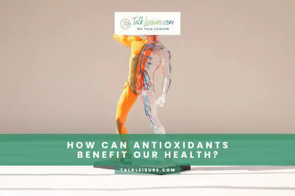 How Can Antioxidants Benefit Our Health?