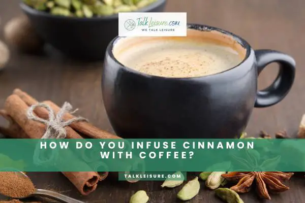 How Do You Infuse Cinnamon With Coffee