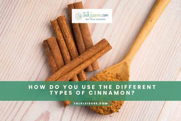 How Do You Use The Different Types Of Cinnamon?