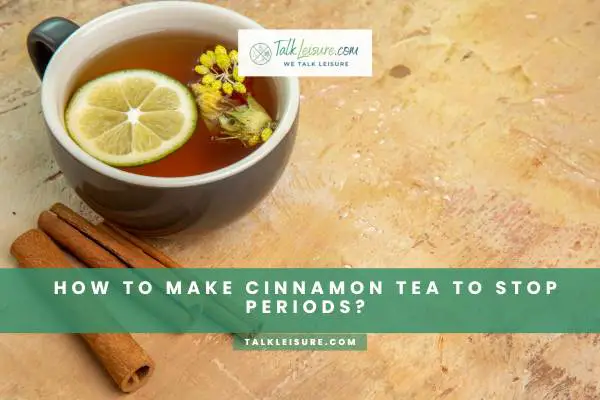 How To Make Cinnamon Tea To Stop Periods?
