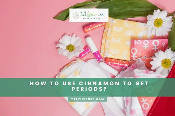 How To Use Cinnamon To Get Periods