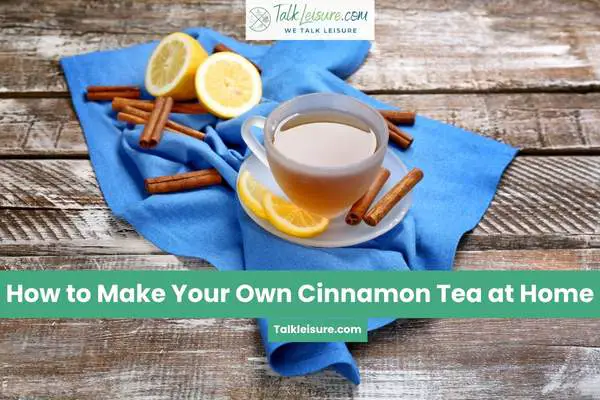 How to Make Your Own Cinnamon Tea at Home