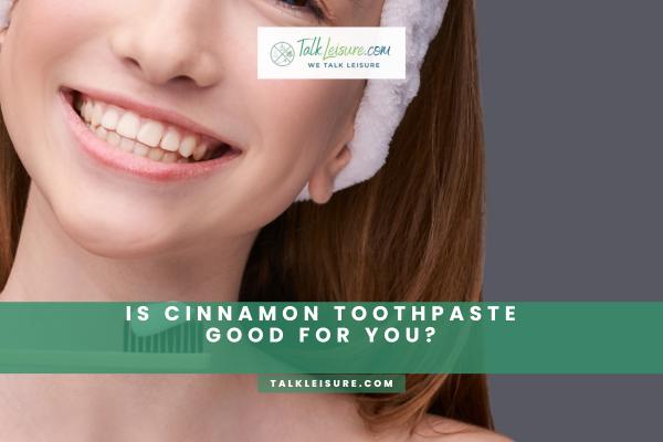 Is Cinnamon Toothpaste Good For You?