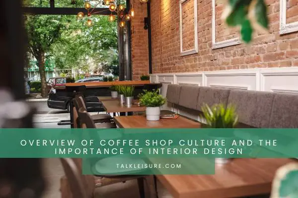 Overview Of Coffee Shop Culture And The Importance Of Interior Design