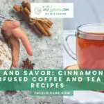Sip And Savor: Cinnamon-Infused Coffee And Tea Recipes