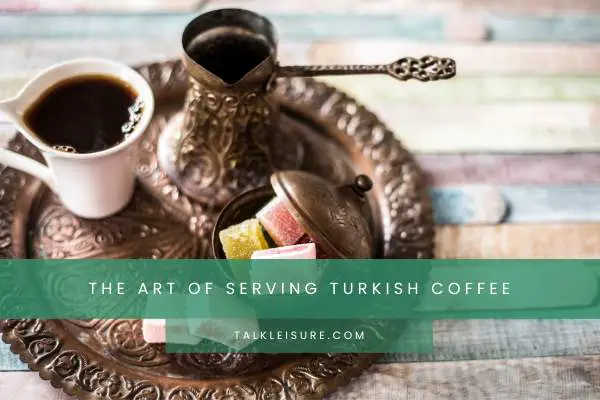 The Art Of Serving Turkish Coffee