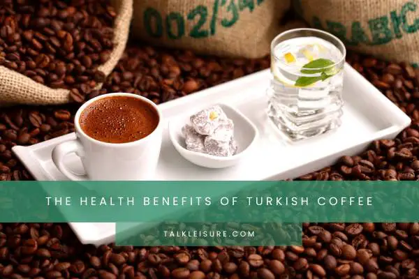 The Health Benefits of Turkish Coffee