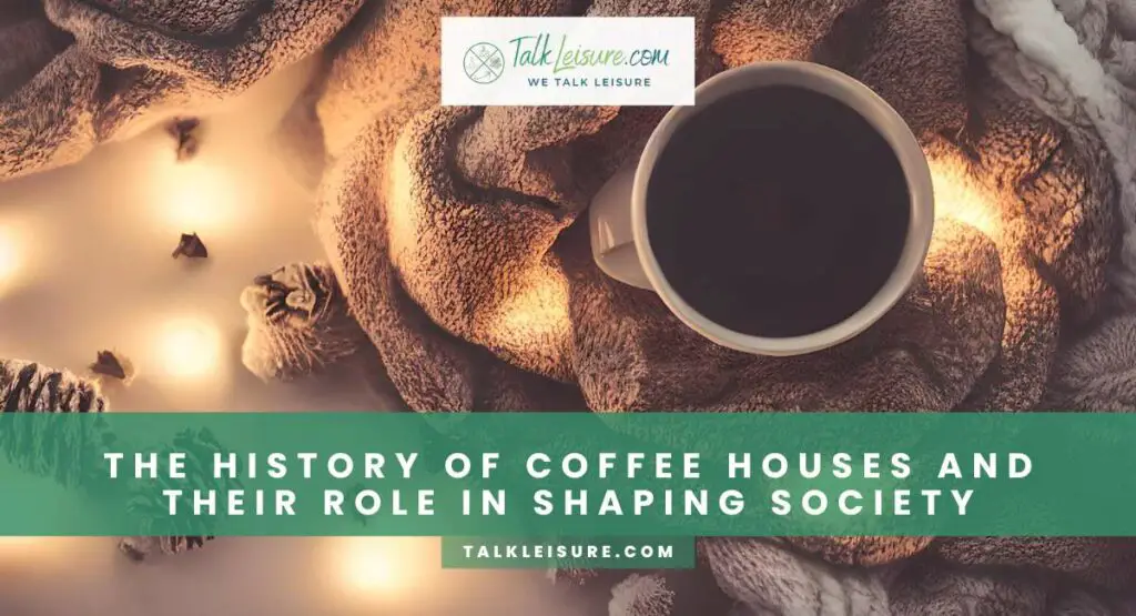 The History Of Coffee Houses And Their Role In Shaping Society