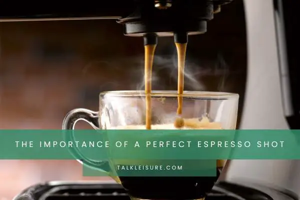 The Importance Of A Perfect Espresso Shot