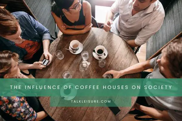 The Influence Of Coffee Houses On Society