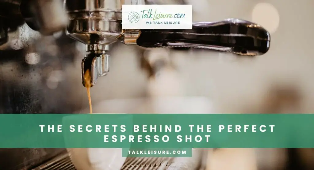 The Secrets Behind The Perfect Espresso Shot