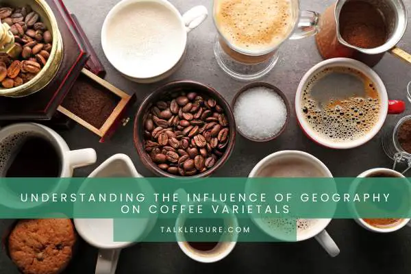 Understanding The Influence Of Geography On Coffee Varietals