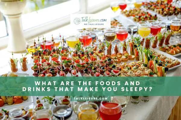 What Are The Foods And Drinks That Make You Sleepy?