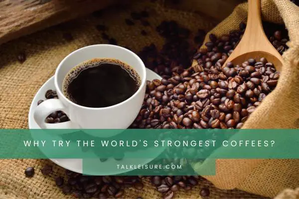 Why Try The World's Strongest Coffees?