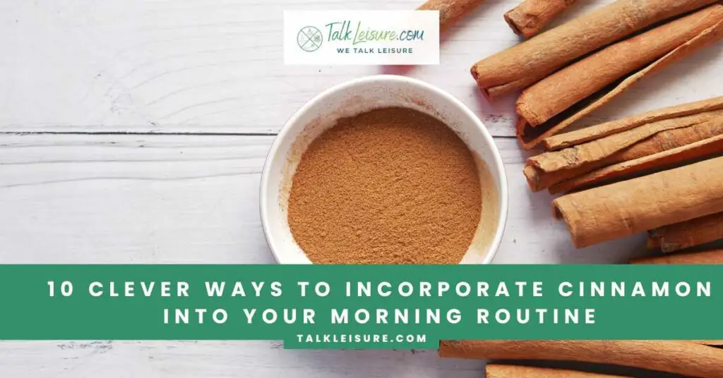 10 Clever Ways to Incorporate Cinnamon into Your Morning Routine