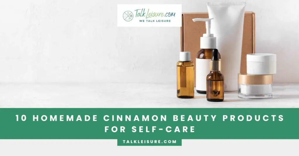 10 Homemade Cinnamon Beauty Products for Self-Care