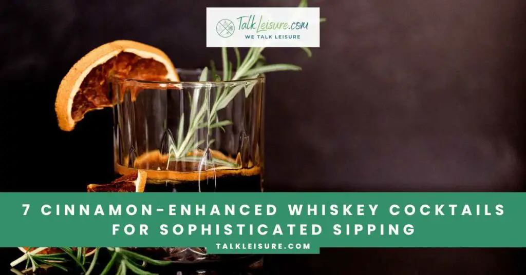 7 Cinnamon-Enhanced Whiskey Cocktails for Sophisticated Sipping
