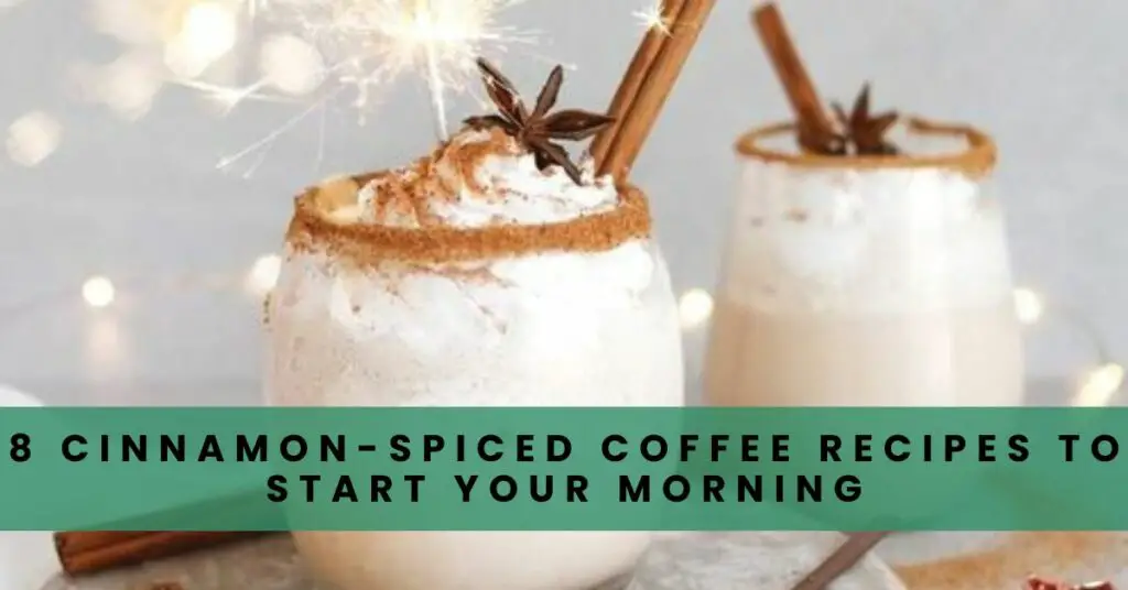 8 Cinnamon-Spiced Coffee Recipes to Start Your Morning