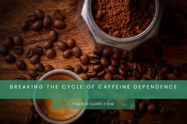 Breaking The Cycle Of Caffeine Dependence