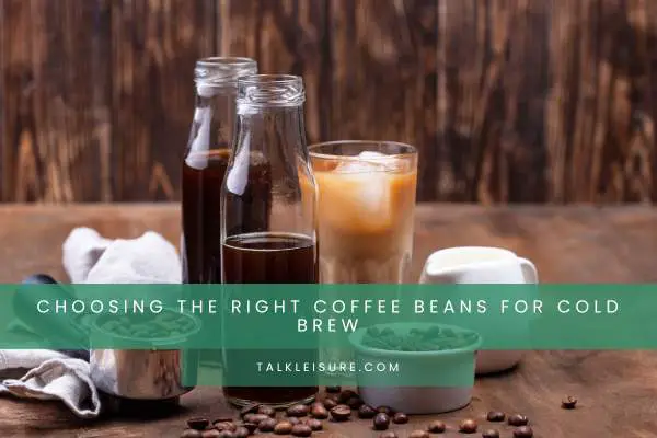 Choosing The Right Coffee Beans For Cold Brew