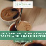 The Art Of Cupping: How Professionals Taste And Grade Coffee