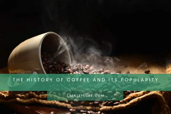 The History Of Coffee And Its Popularity
