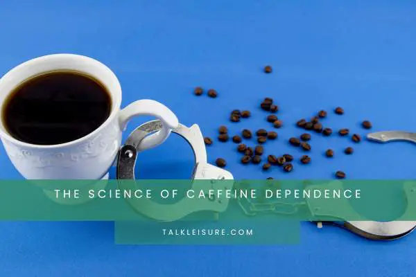 The Science Of Caffeine Dependence
