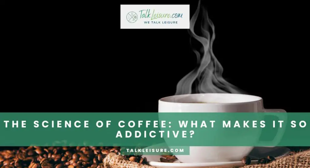 The Science Of Coffee: What Makes It So Addictive?